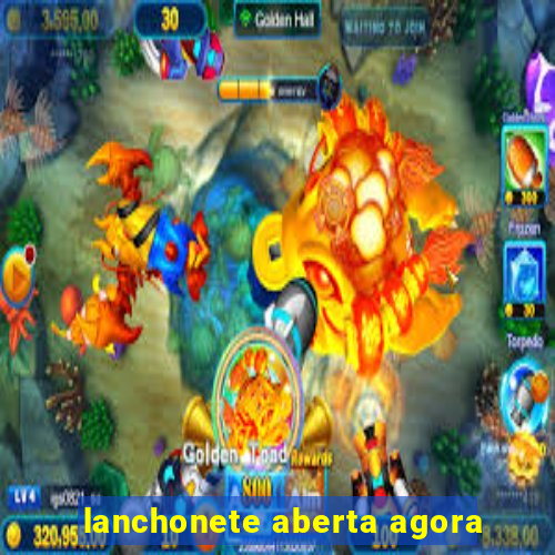 lanchonete aberta agora